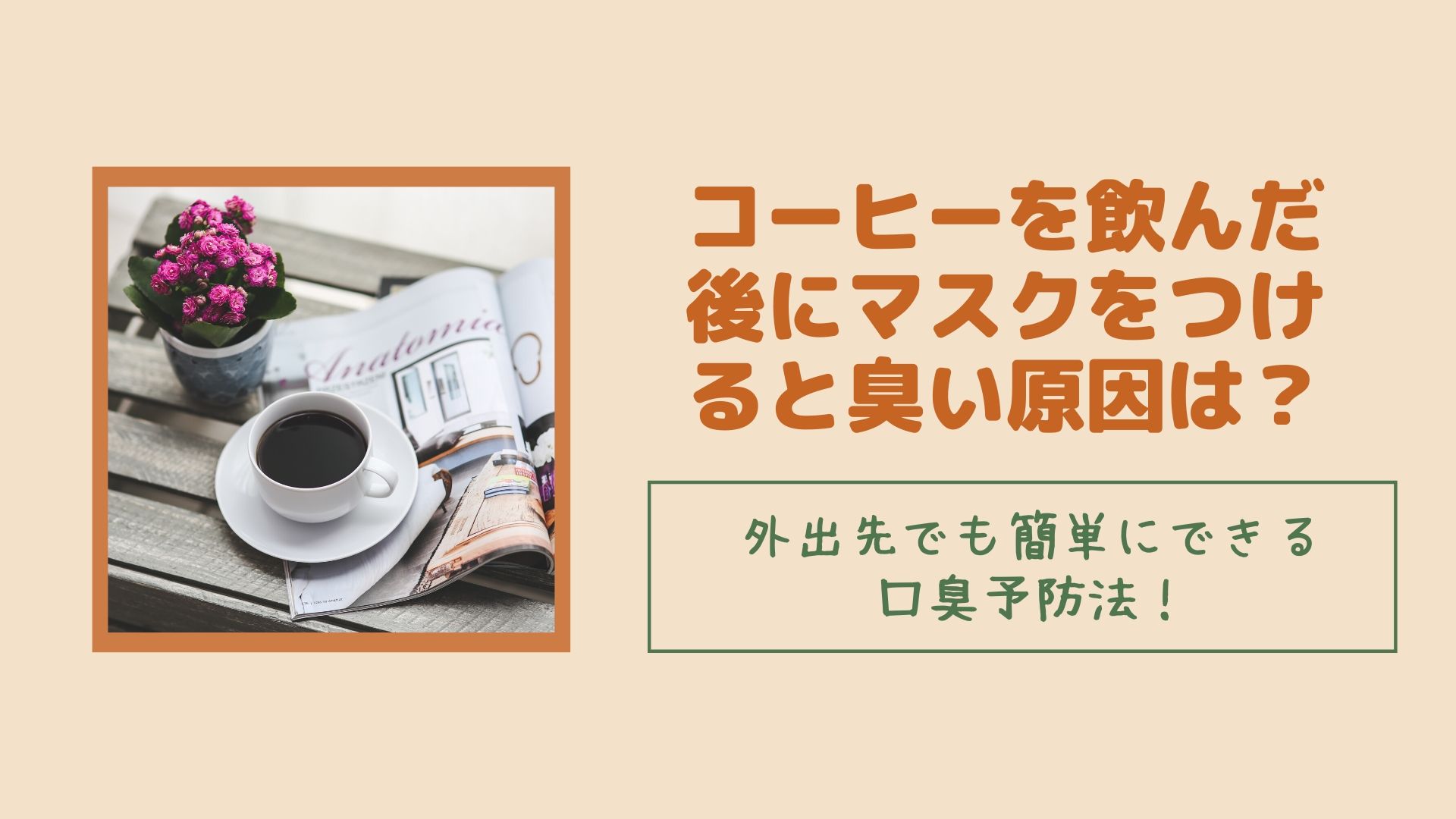 コーヒーを飲んだ後にマスクをつけると臭い原因は 外出先でも簡単にできる口臭予防法 はぴねす